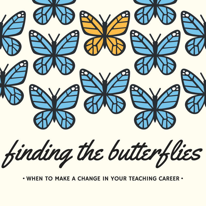 Finding the Butterflies: When to Make a Change in Your Teaching Career
